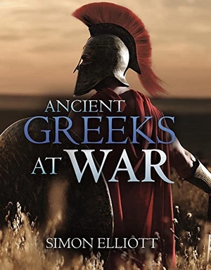 Elliott, Simon. Ancient Greeks at War - Warfare in the Classical World from Agamemnon to Alexander. Casemate, 2021.