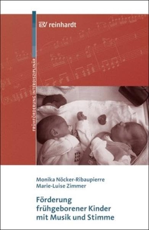 Nöcker-Ribaupierre, Monika / Marie L. Zimmer. Förderung frühgeborener Kinder mit Musik und Stimme. Reinhardt Ernst, 2004.