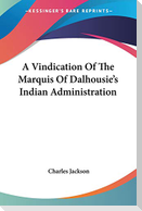 A Vindication Of The Marquis Of Dalhousie's Indian Administration
