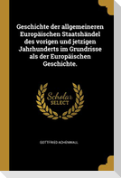 Geschichte Der Allgemeineren Europäischen Staatshändel Des Vorigen Und Jetzigen Jahrhunderts Im Grundrisse ALS Der Europäischen Geschichte.