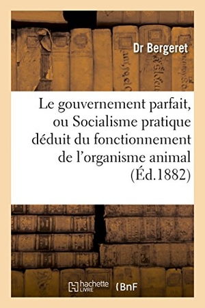 Bergeret. Le gouvernement parfait, ou Socialisme pratique déduit du fonctionnement de l'organisme animal. Hachette Livre, 2018.
