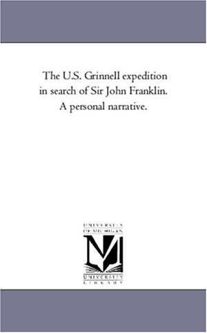 Kane, Elisha Kent. The U.S. Grinnell Expedition in Search of Sir John Franklin. A Personal Narrative.. Regents of Univ of Mi, Scholarly Publishing Office, 2006.