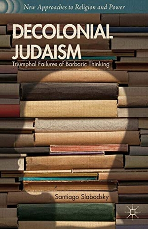 Slabodsky, S.. Decolonial Judaism - Triumphal Failures of Barbaric Thinking. Palgrave MacMillan Us, 2015.