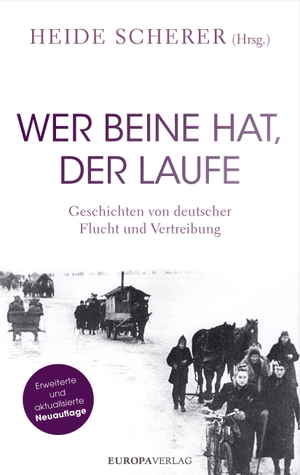 Scherer, Heide (Hrsg.). Wer Beine hat, der laufe - Geschichten von deutscher Flucht und Vertreibung - Erweiterte und aktualisierte Neuauflage. Europa Verlag GmbH, 2021.