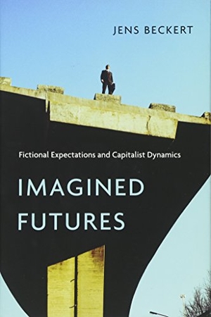 Beckert, Jens. Imagined Futures - Fictional Expectations and Capitalist Dynamics. Harvard University Press, 2016.