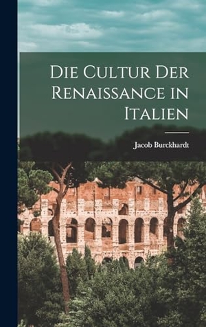 Burckhardt, Jacob. Die Cultur der Renaissance in Italien. Creative Media Partners, LLC, 2022.
