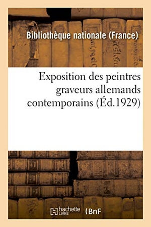 Bibliothèque Nationale. Exposition des peintres graveurs allemands contemporains - Paris, Bibliothèque nationale: 10 juin-8 juillet 1929. Hachette Livre, 2018.