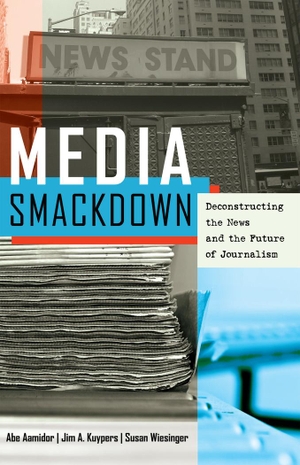Aamidor, Abe / Wiesinger, Susan et al. Media Smackdown - Deconstructing the News and the Future of Journalism. Peter Lang, 2013.