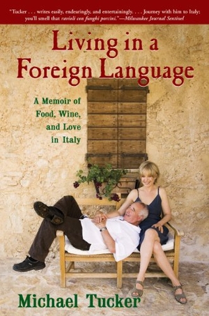 Tucker, Michael. Living in a Foreign Language - A Memoir of Food, Wine, and Love in Italy. Grove Atlantic, 2008.