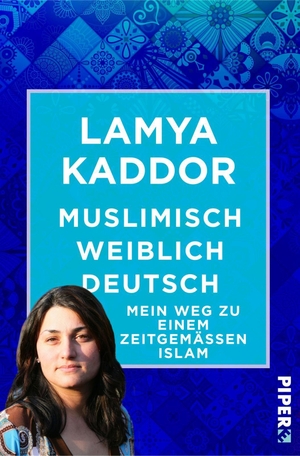Lamya Kaddor. Muslimisch-weiblich-deutsch! - Mein Weg zu einem zeitgemäßen Islam. Piper, 2018.