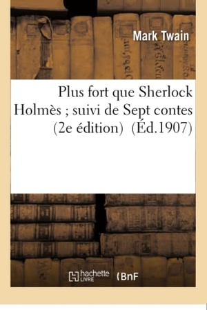 Twain, Mark. Plus fort que Sherlock Holmès suivi de Sept contes 2e édition. Hachette Livre, 2018.