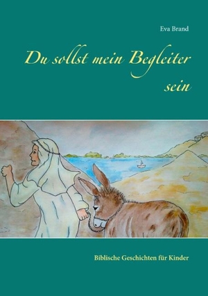 Brand, Eva. Du sollst mein Begleiter sein - Biblische Geschichten für Kinder. Books on Demand, 2018.