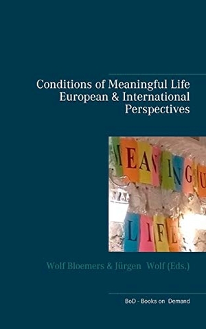 Bloemers, Wolf / Jürgen Wolf (Hrsg.). Conditions of Meaningful Life - European and International Perspectives. Books on Demand, 2019.