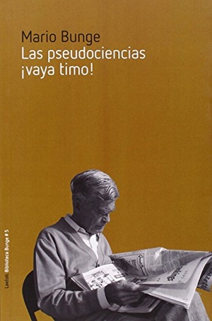 Bunge, Mario Augusto. Las pseudociencias : ¡vaya timo!. Laetoli, 2014.