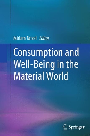 Tatzel, Miriam (Hrsg.). Consumption and Well-Being in the Material World. Springer Netherlands, 2016.