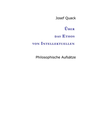 Quack, Josef. Über das Ethos von Intellektuellen - Philosophische Aufsätze. tredition, 2020.