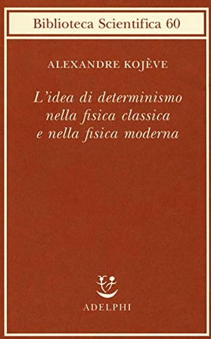 Kojève, Alexandre. L' idea di determinismo nella fisica classica e nella fisica moderna. , 2018.