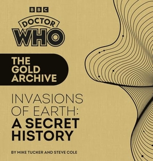 Tucker, Mike / Steve Cole. Doctor Who - The Gold Archive: Invasions of Earth: A Secret History. DK, 2024.