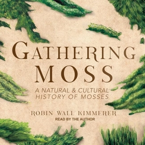 Kimmerer, Robin Wall. Gathering Moss Lib/E: A Natural and Cultural History of Mosses. Tantor, 2018.