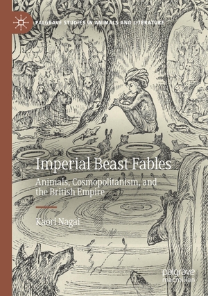 Nagai, Kaori. Imperial Beast Fables - Animals, Cosmopolitanism, and the British Empire. Springer International Publishing, 2021.