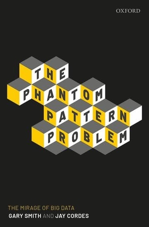Smith, Gary / Jay Cordes. The Phantom Pattern Problem - The Mirage of Big Data. Oxford University Press, 2020.