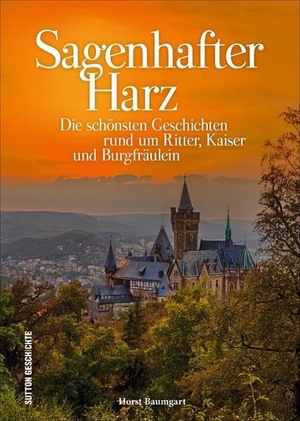 Baumgart, Horst. Sagenhafter Harz - Die schönsten Geschichten rund um Ritter, Kaiser und Burgfräulein. Sutton Verlag GmbH, 2021.