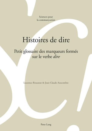 Rouanne, Laurence / Jean-Claude Anscombre. Histoires de dire - Petit glossaire des marqueurs formés sur le verbe « dire ». Peter Lang, 2016.