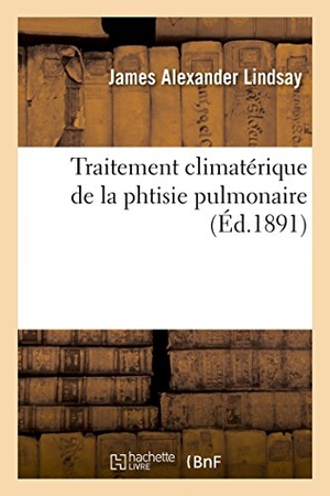 Lindsay-J. Traitement Climatérique de la Phtisie Pulmonaire. Hachette Livre - BNF, 2018.