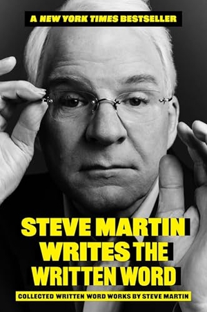 Martin, Steve. Steve Martin Writes the Written Word - Collected Written Word Works by Steve Martin. Grand Central Publishing, 2025.