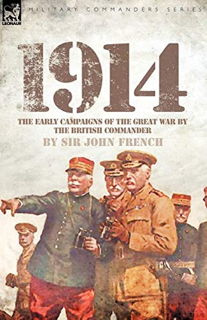 French, John. 1914 - The Early Campaigns of the Great War by the British Commander. LEONAUR, 2009.