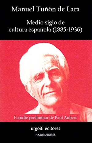 Tuñón De Lara, Manuel / Paul Aubert. Medio siglo de cultura española, 1885-1936. Urgoiti Editores S.L., 2018.