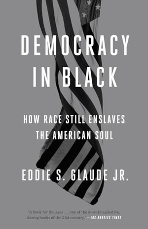 Glaude, Eddie S. Democracy in Black - How Race Still Enslaves the American Soul. Crown Publishing Group (NY), 2017.