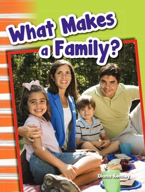 Kenney, Diana. What Makes a Family?. Teacher Created Materials, 2013.