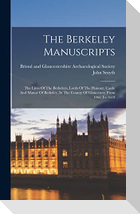 The Berkeley Manuscripts: The Lives Of The Berkeleys, Lords Of The Honour, Castle And Manor Of Berkeley, In The County Of Gloucester, From 1066