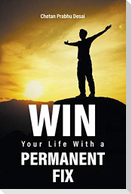 Win Your Life with a Permanent Fix