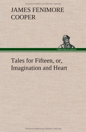 Cooper, James Fenimore. Tales for Fifteen, or, Imagination and Heart. TREDITION CLASSICS, 2012.