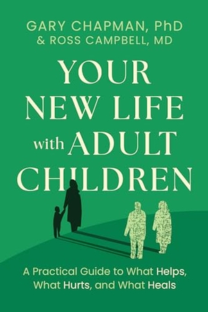 Chapman, Gary / Ross Campbell. Your New Life with Adult Children - A Practical Guide to What Helps, What Hurts, and What Heals. Moody Publishers, 2024.