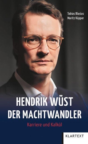 Blasius, Tobias / Moritz Küpper. Hendrik Wüst - Der Machtwandler - Karriere und Kalkül. Klartext Verlag, 2023.