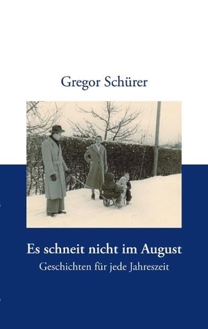 Schürer, Gregor. Es schneit nicht im August - Geschichten für jede Jahreszeit. Books on Demand, 2003.