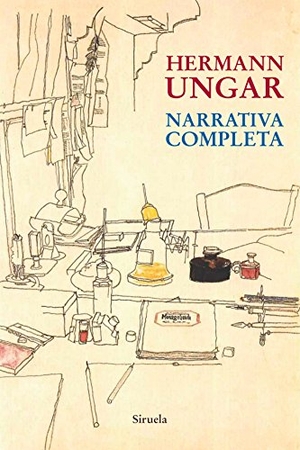 Ungar, Hermann / Ana María de la Torre. Narrativa completa. Siruela, 2017.