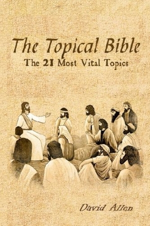 Allen, David. The Topical Bible: The 21 Most Vital Topics. Touchladybirdlucky Studios, 2015.