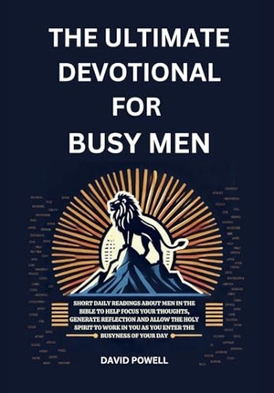 Powell, David / Sarah Powell. The Ultimate Devotional for Busy Men - Short Daily Readings about Men in the Bible to Help Focus Your Thoughts, Generate Reflection and Allow the Holy Spirit to Work in You as You Enter the Busyness of Your Day. Beacon & Quill Publishing LLC, 2025.