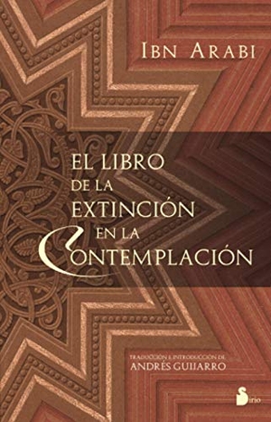 Ibn °Arabi, Muhyi L-Din / Ibn Arabi. El libro de la extinción en la contemplación. Editorial Sirio, 2007.