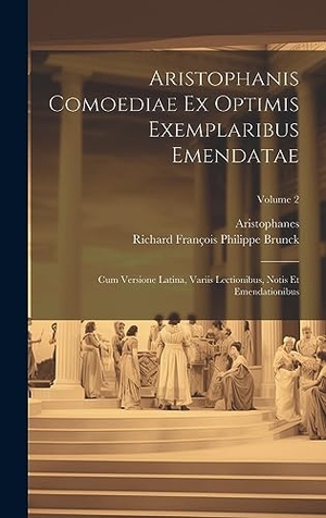 Aristophanes / Richard François Philippe Brunck. Aristophanis Comoediae Ex Optimis Exemplaribus Emendatae - Cum Versione Latina, Variis Lectionibus, Notis Et Emendationibus; Volume 2. Tradd Street Press, 2023.