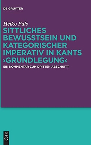Puls, Heiko. Sittliches Bewusstsein und kategorischer Imperativ in Kants ¿Grundlegung¿ - Ein Kommentar zum dritten Abschnitt. De Gruyter, 2016.