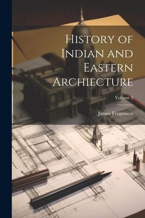 Fergusson, James. History of Indian and Eastern Archiecture; Volume 3. Creative Media Partners, LLC, 2023.