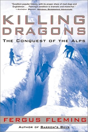 Fleming, Fergus. Killing Dragons - The Conquest of the Alps. ATLANTIC MONTHLY PR, 2002.