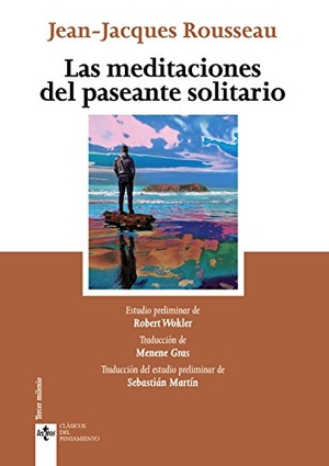 Rousseau, Jean-Jacques / Sebastián Martín. Las meditaciones del paseante solitario. Editorial Tecnos, 2017.