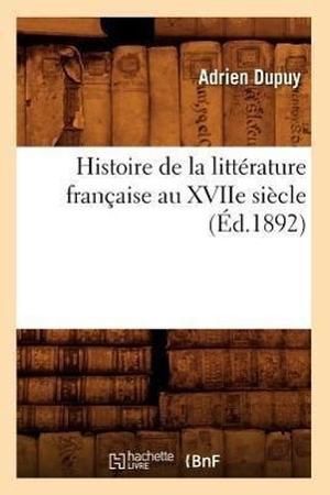 Dupuy A. Histoire de la littérature française au XVIIe siècle (Éd.1892). Hachette Livre, 2022.