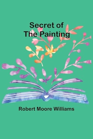 Williams, Robert Moore. Secret of the Painting. Alpha Edition, 2023.